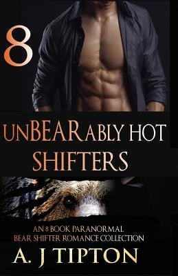 UnBEARably Hot Shifters: An 8 Book Paranormal Bear Shifter Romance Collection by Tipton, Aj