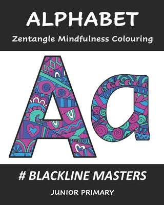 ALPHABET Zentangle Mindfulness Colouring: Blackline Masters: Junior Primary by Mindful Education, Centre For