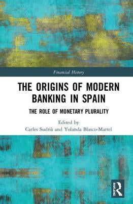 The Origins of Modern Banking in Spain: The Role of Monetary Plurality by Sudrià, Carles