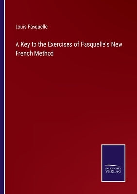 A Key to the Exercises of Fasquelle's New French Method by Fasquelle, Louis