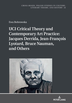 UCI Critical Theory and Contemporary Art Practice: Jacques Derrida, Jean-Fran輟is Lyotard, Bruce Nauman, and Others: With a Prologue by Georges Van De by Nycz, Ryszard
