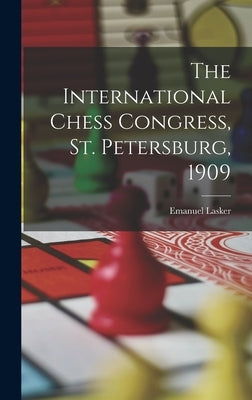 The International Chess Congress, St. Petersburg, 1909 by Lasker, Emanuel 1868-1941
