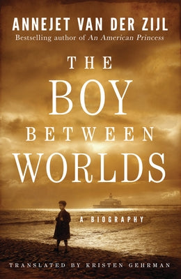 The Boy Between Worlds: A Biography by Zijl, Annejet