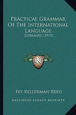 Practical Grammar Of The International Language: Esperanto (1915) by Reed, Ivy Kellerman