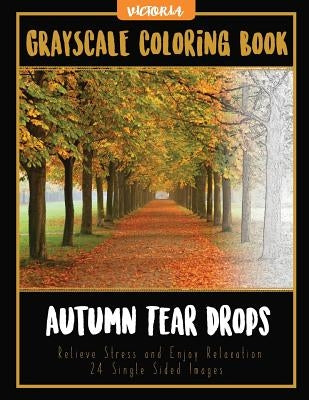 Autumn Tear Drops Landscapes: Grayscale Coloring Book Relieve Stress and Enjoy Relaxation 24 Single Sided Images by Victoria