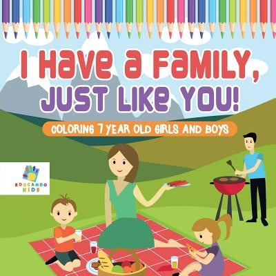 I Have a Family, Just Like You! Coloring 7 Year Old Girls and Boys by Educando Kids