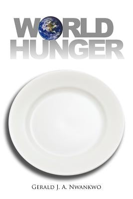 World Hunger by Nwankwo, Gerald J. a.