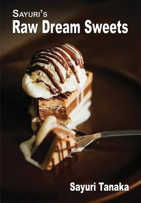 Sayuri's Raw Dream Sweets by Sayuri, Tanaka