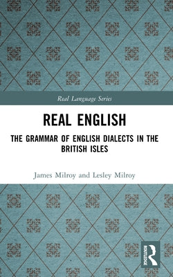 Real English: The Grammar of English Dialects in the British Isles by Milroy, James