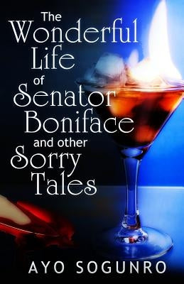 The Wonderful Life of Senator Boniface and other Sorry Tales by Sogunro, Ayo