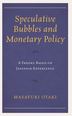 Speculative Bubbles and Monetary Policy: A Theory Based on Japanese Experience by Otaki, Masayuki