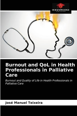 Burnout and QoL in Health Professionals in Palliative Care by Teixeira, José Manuel