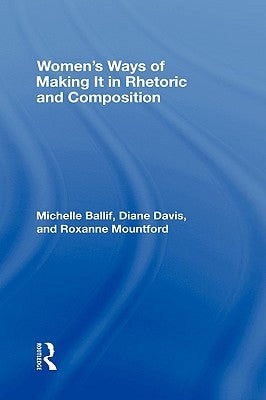 Women's Ways of Making It in Rhetoric and Composition by Ballif, Michelle