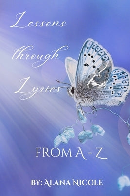 Lessons through Lyrics: Lessons Through Lyrics from A to Z by Nicole, Alana Dillard