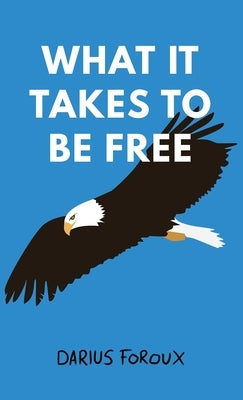 What It Takes To Be Free by Foroux, Darius