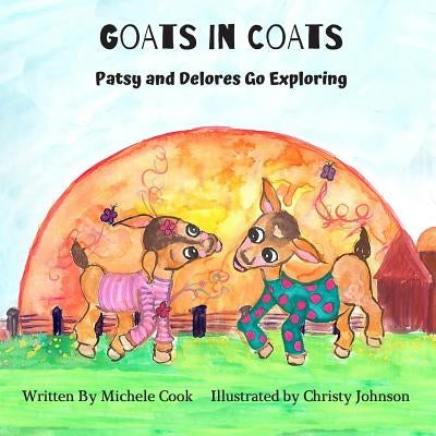 Goats in Coats: Patsy and Delores Go Exploring by Johnson, Christy