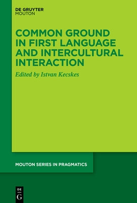 Common Ground in First Language and Intercultural Interaction by Kecskes, Istvan