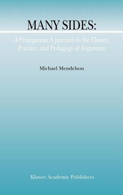 Many Sides: A Protagorean Approach to the Theory, Practice and Pedagogy of Argument by Mendelson, M.