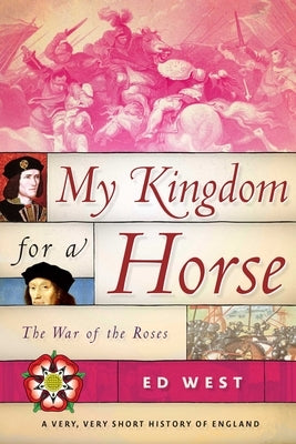 My Kingdom for a Horse: The War of the Roses by West, Ed