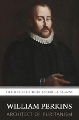 William Perkins: Architect of Puritanism by Beeke, Joel R.
