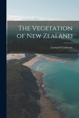 The Vegetation of New Zealand by Cockayne, Leonard