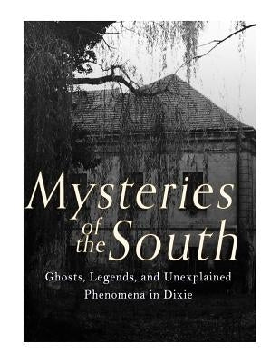 Mysteries of the South: Ghosts, Legends, and Unexplained Phenomena in Dixie by Charles River Editors