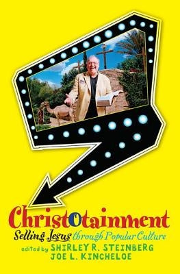 Christotainment: Selling Jesus through Popular Culture by R. Steinberg Joe L., Shirley