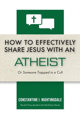 How to Effectively Share Jesus with an Atheist: Or Someone Trapped In a Cult by Nightingdale, Constantine I.