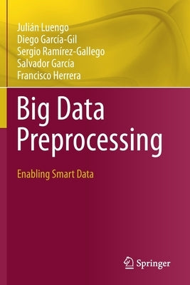 Big Data Preprocessing: Enabling Smart Data by Luengo, Julián