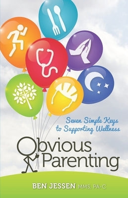 Obvious Parenting: Seven Simple Keys to Supporting Wellness by Jessen Pa-C, Ben