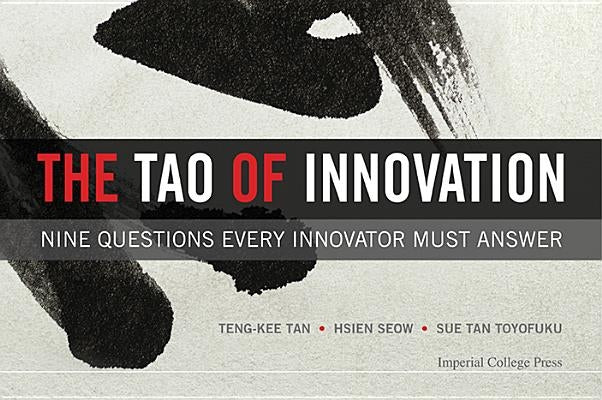 Tao of Innovation, The: Nine Questions Every Innovator Must Answer by Seow, Hsien-Yeang