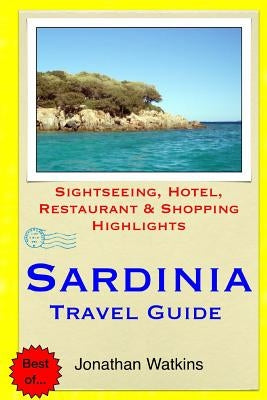 Sardinia Travel Guide: Sightseeing, Hotel, Restaurant & Shopping Highlights by Watkins, Jonathan