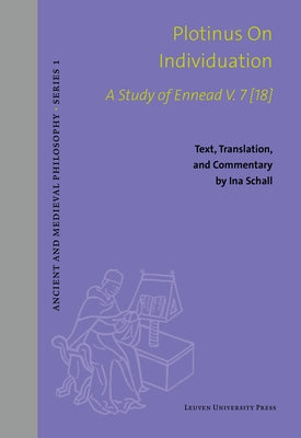 Plotinus on Individuation: A Study of Ennead V. 7 [18]. Text, Translation, and Commentary by Schall, Ina