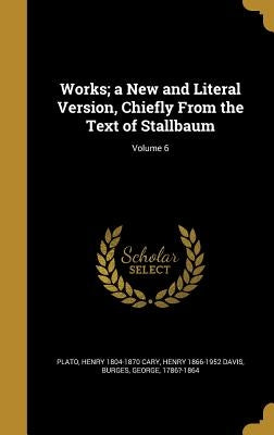 Works; a New and Literal Version, Chiefly From the Text of Stallbaum; Volume 6 by Plato