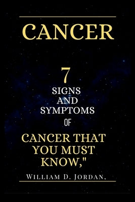 Cancer: Seven Signs and Symptoms of Cancer that you must know," by Jordan, William D.