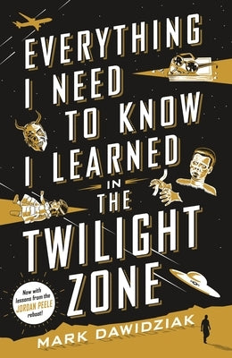 Everything I Need to Know I Learned in the Twilight Zone: A Fifth-Dimension Guide to Life by Dawidziak, Mark