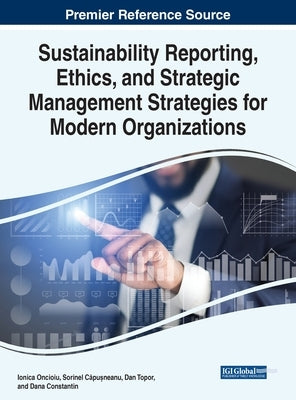 Sustainability Reporting, Ethics, and Strategic Management Strategies for Modern Organizations by Oncioiu, Ionica