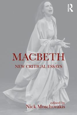 Macbeth: New Critical Essays by Moschovakis, Nick