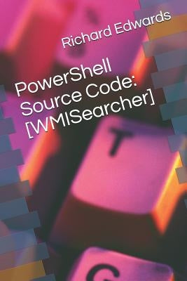 PowerShell Source Code: [WMISearcher] by Edwards, Richard
