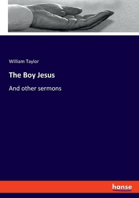 The Boy Jesus: And other sermons by Taylor, William