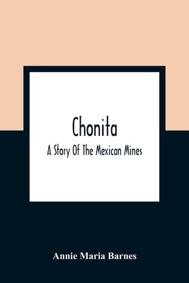 Chonita: A Story Of The Mexican Mines by Maria Barnes, Annie