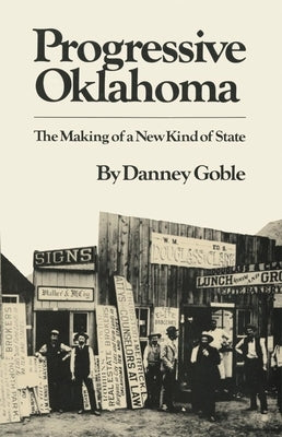 Progressive Oklahoma: The Making of a New Kind of State by Goble, Danney