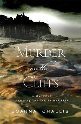 Murder on the Cliffs: A Mystery Featuring Daphne Du Maurier by Challis, Joanna