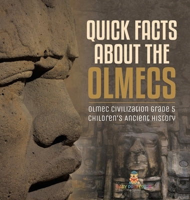 Quick Facts about the Olmecs Olmec Civilization Grade 5 Children's Ancient History by Baby Professor