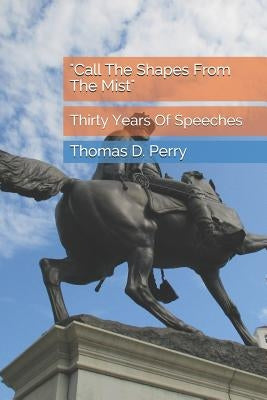 "Call The Shapes From The Mist": Thirty Years Of Speeches by Perry, Thomas D.