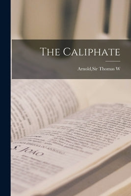 The Caliphate by Arnold, Thomas W.