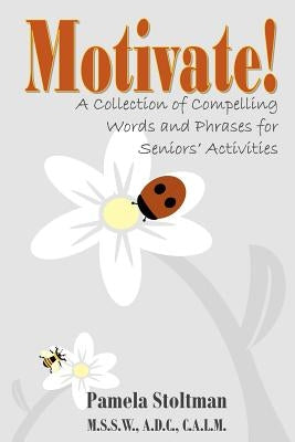 Motivate!: A Collection of Compelling Words and Phrases for Senior Activities by Stoltman, Pamela