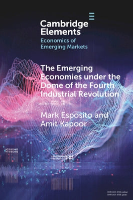 The Emerging Economies Under the Dome of the Fourth Industrial Revolution by Esposito, Mark