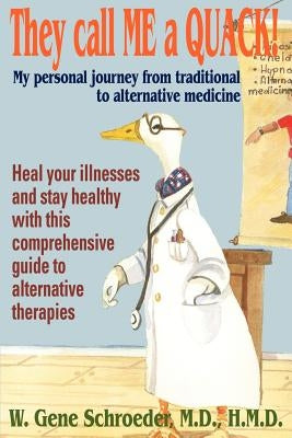 They call ME a QUACK!: My personal journey from traditional to alternative medicine by Schroeder H. M. D., W. Gene