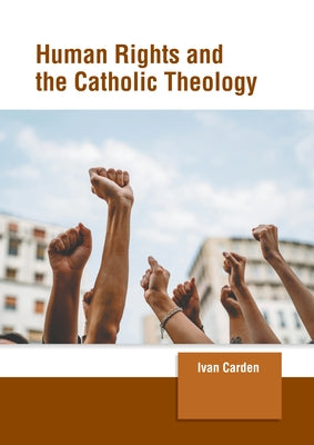 Human Rights and the Catholic Theology by Carden, Ivan
